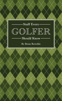 Stuff Every Golf Should Know